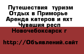 Путешествия, туризм Отдых в Приморье - Аренда катеров и яхт. Чувашия респ.,Новочебоксарск г.